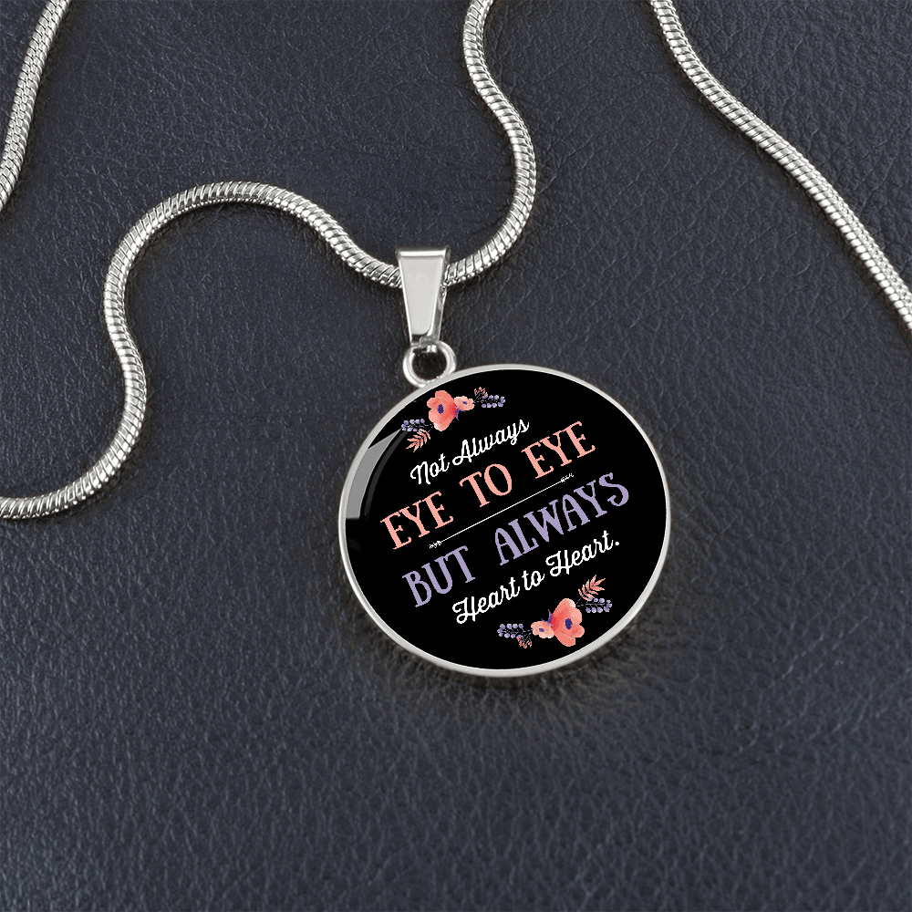 Not Always Eye To Eye But Always Heart to Heart (Circle Pendant necklace)