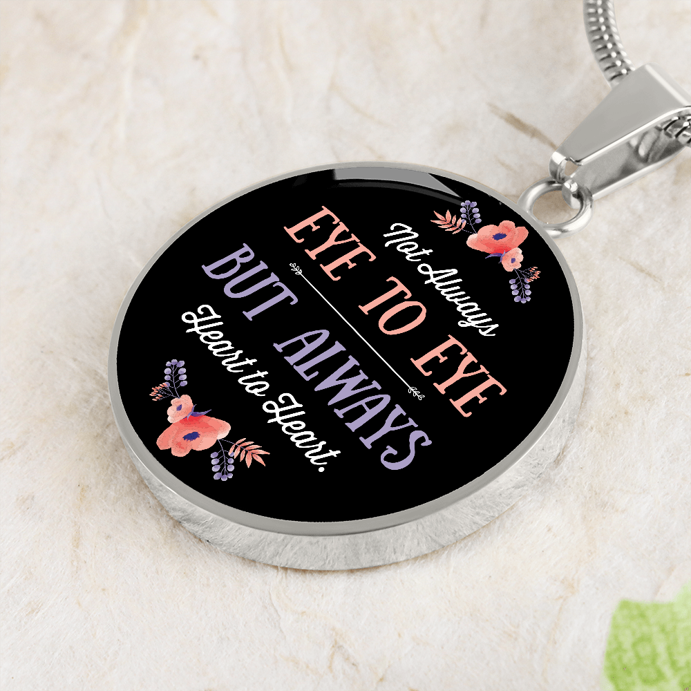 Not Always Eye To Eye But Always Heart to Heart (Circle Pendant necklace)