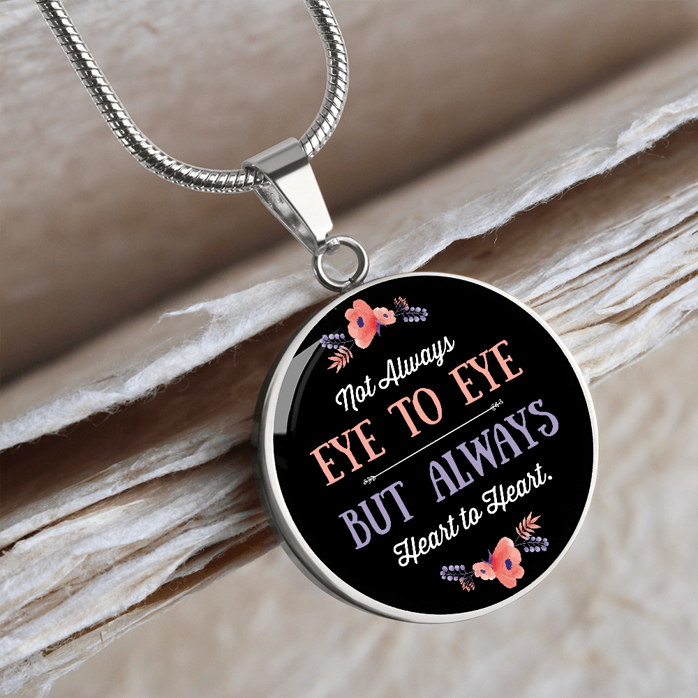 Not Always Eye To Eye But Always Heart to Heart (Circle Pendant necklace)