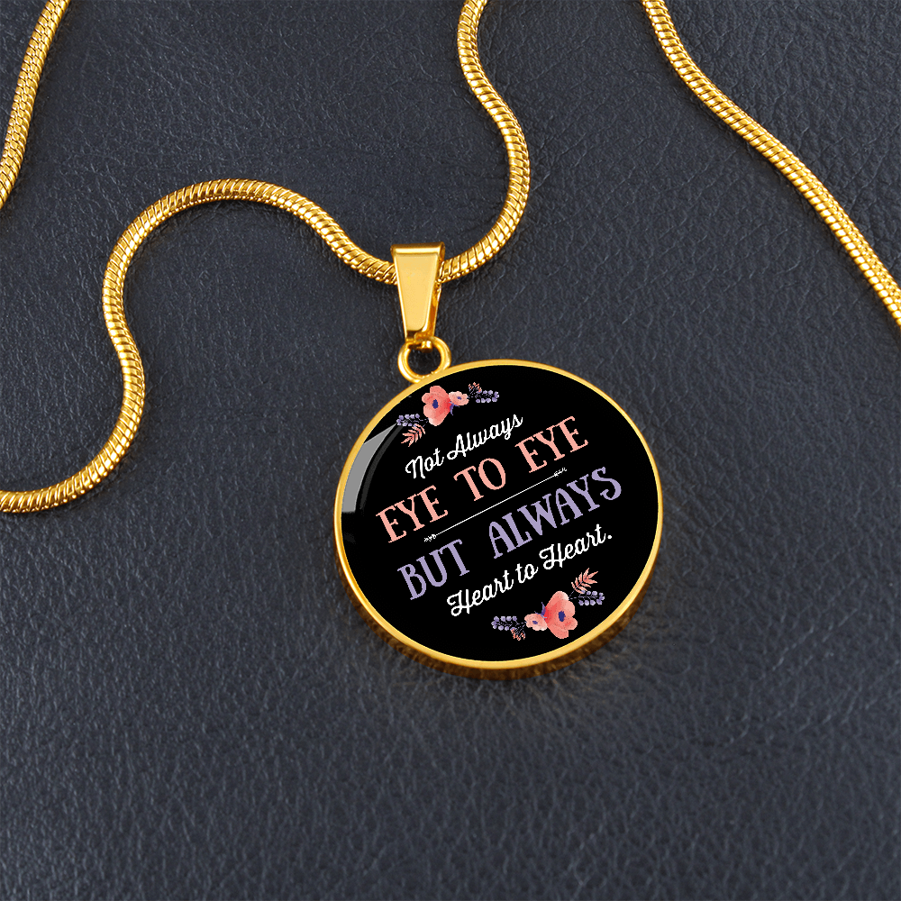Not Always Eye To Eye But Always Heart to Heart (Circle Pendant necklace)