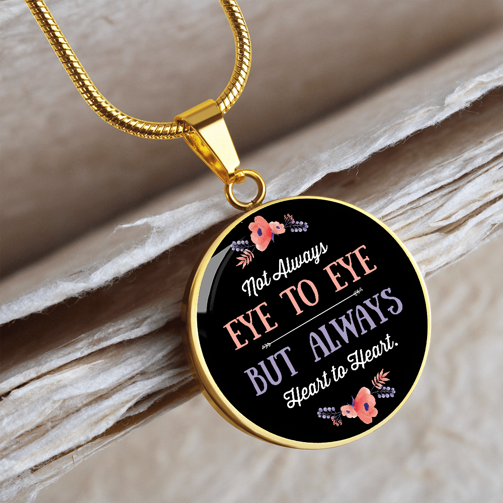 Not Always Eye To Eye But Always Heart to Heart (Circle Pendant necklace)