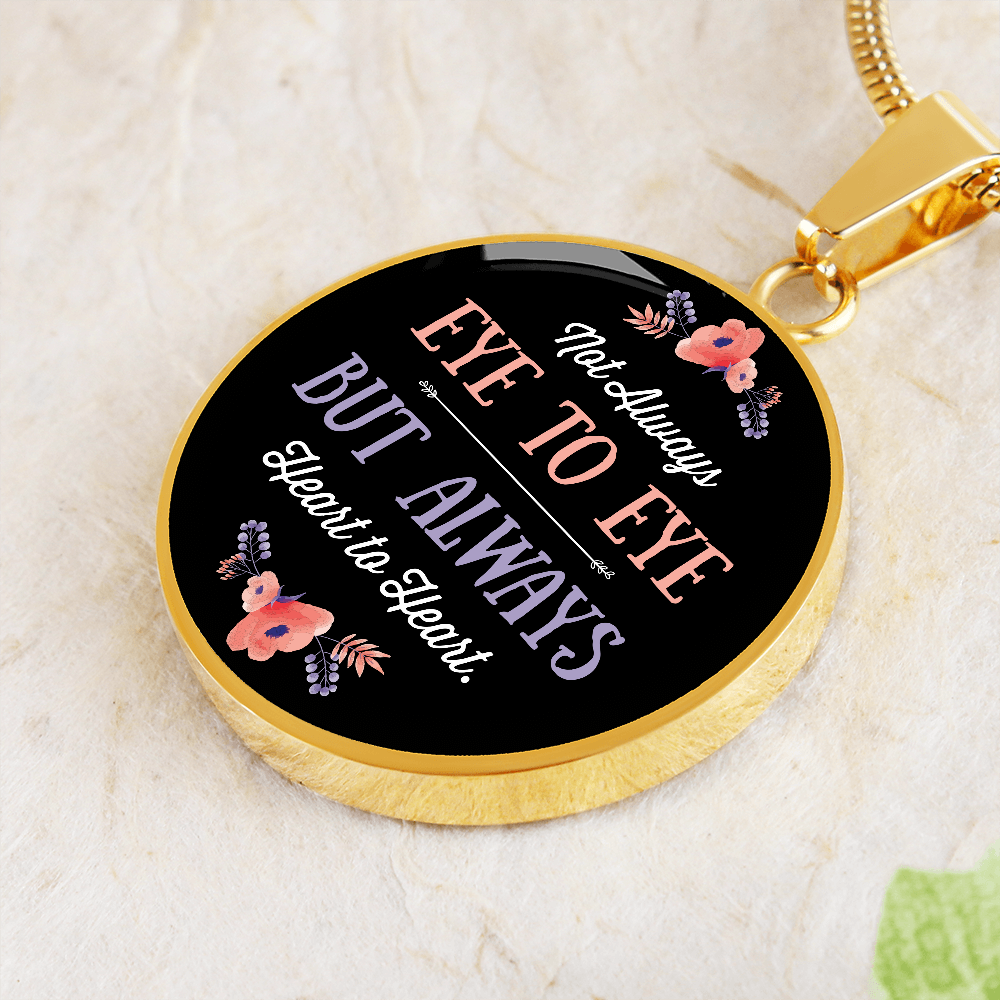 Not Always Eye To Eye But Always Heart to Heart (Circle Pendant necklace)