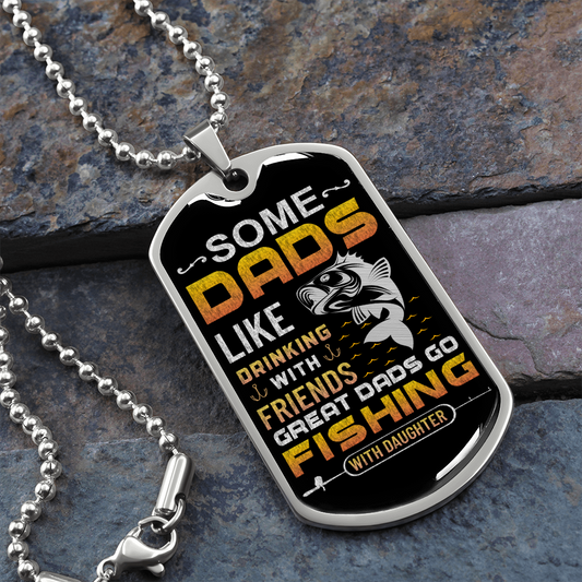 Some Dads Like Drinking With Friends Great Dads Go Fishing With Daughter (Graphic Dog Tag Ball chain necklace)