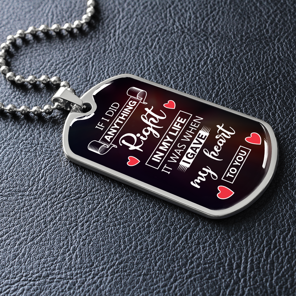 If I Did Anthing Right In My Life, It Was When I Gave My Heart To You (Graphic Dog Tag Ball chain necklace)