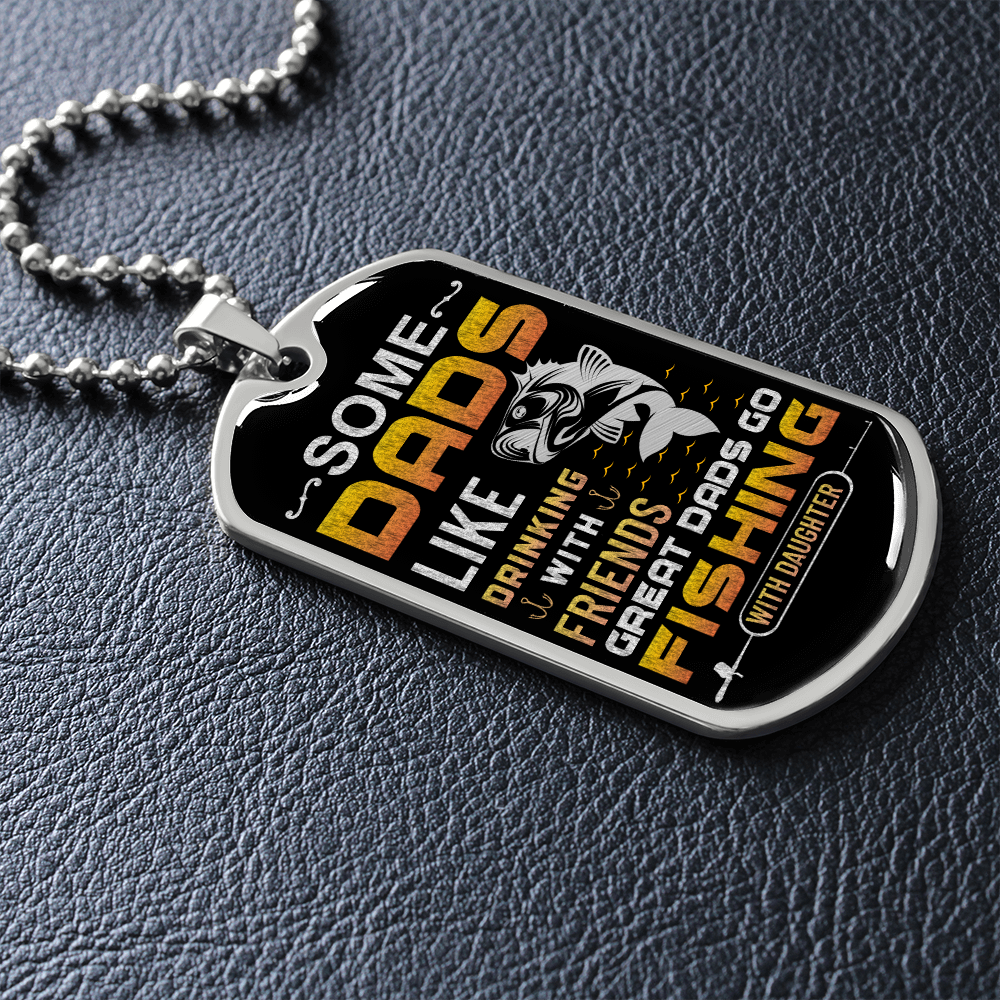 Some Dads Like Drinking With Friends Great Dads Go Fishing With Daughter (Graphic Dog Tag Ball chain necklace)
