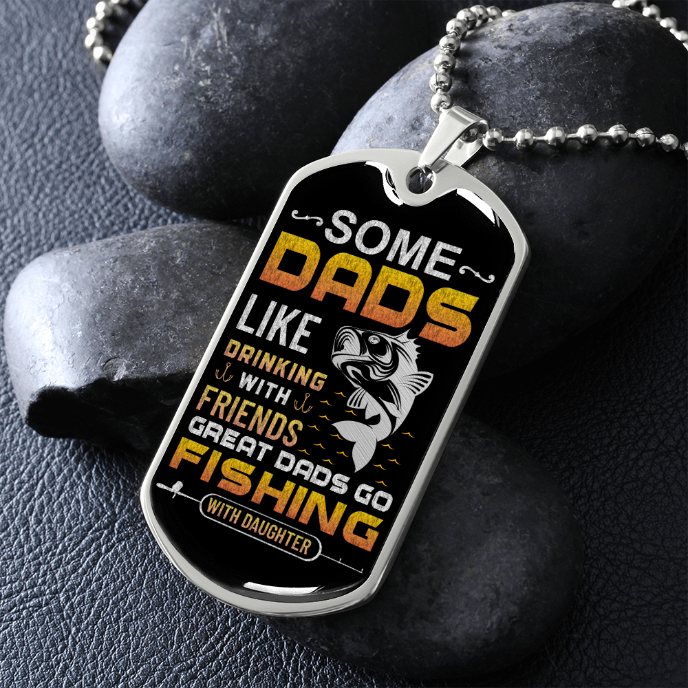 Some Dads Like Drinking With Friends Great Dads Go Fishing With Daughter (Graphic Dog Tag Ball chain necklace)