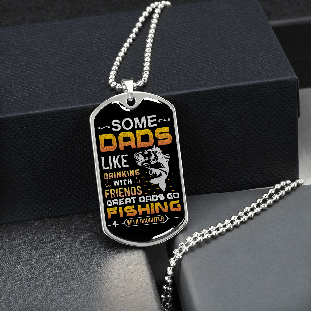 Some Dads Like Drinking With Friends Great Dads Go Fishing With Daughter (Graphic Dog Tag Ball chain necklace)