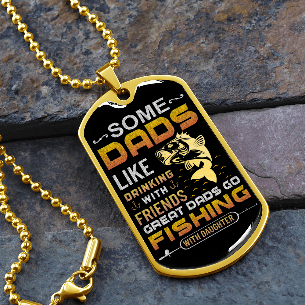 Some Dads Like Drinking With Friends Great Dads Go Fishing With Daughter (Graphic Dog Tag Ball chain necklace)