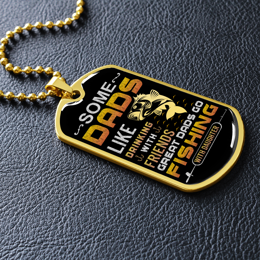Some Dads Like Drinking With Friends Great Dads Go Fishing With Daughter (Graphic Dog Tag Ball chain necklace)