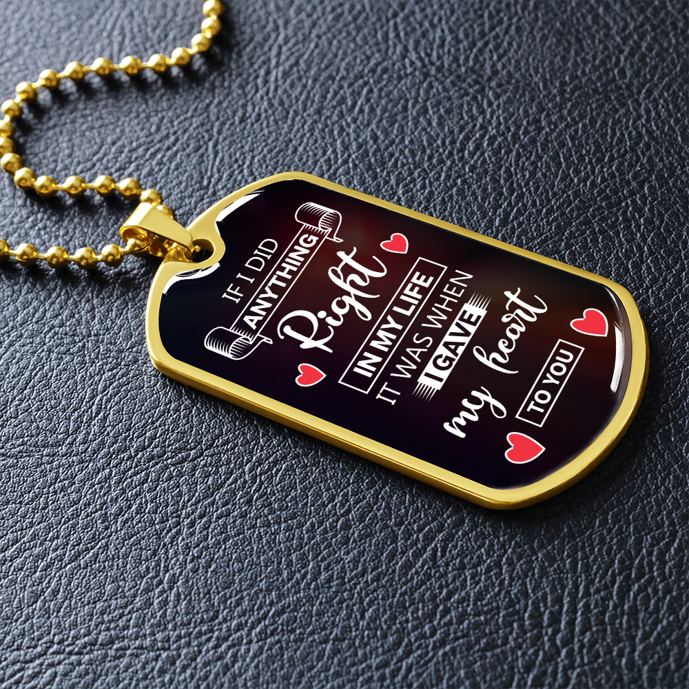 If I Did Anthing Right In My Life, It Was When I Gave My Heart To You (Graphic Dog Tag Ball chain necklace)