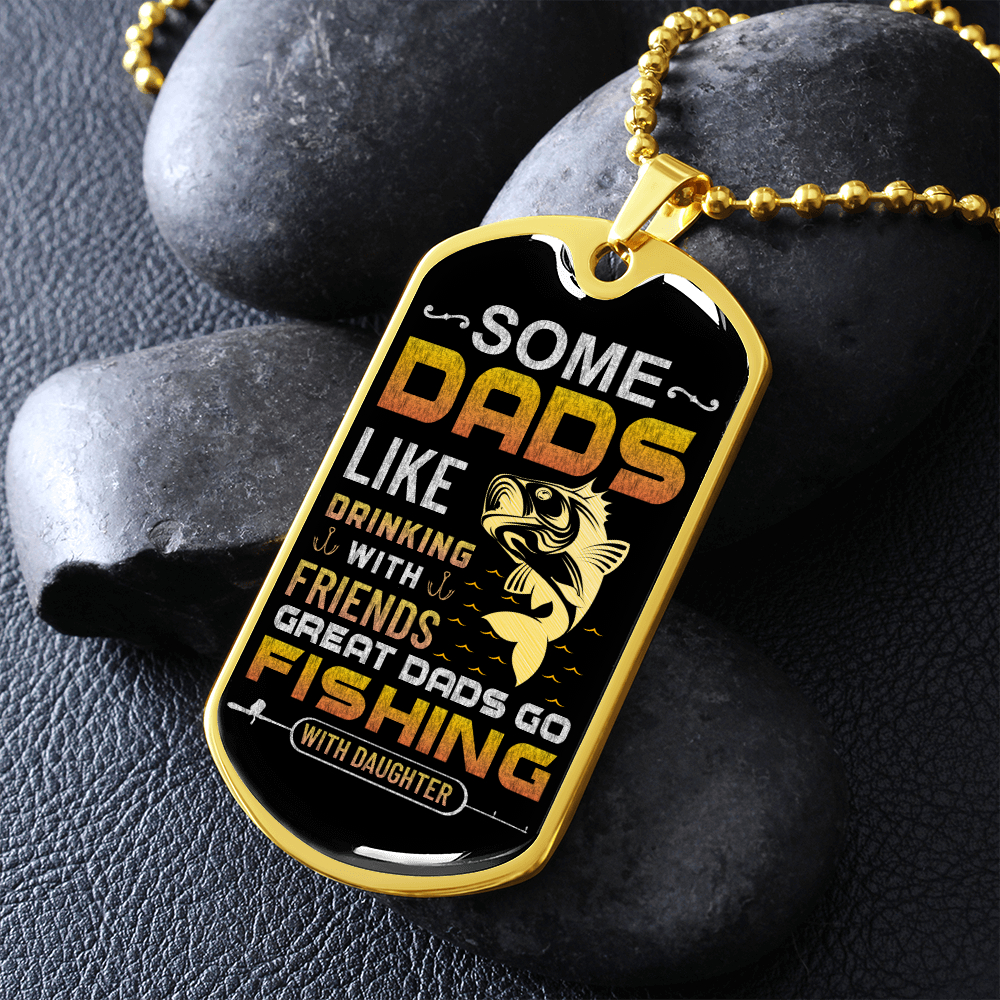 Some Dads Like Drinking With Friends Great Dads Go Fishing With Daughter (Graphic Dog Tag Ball chain necklace)