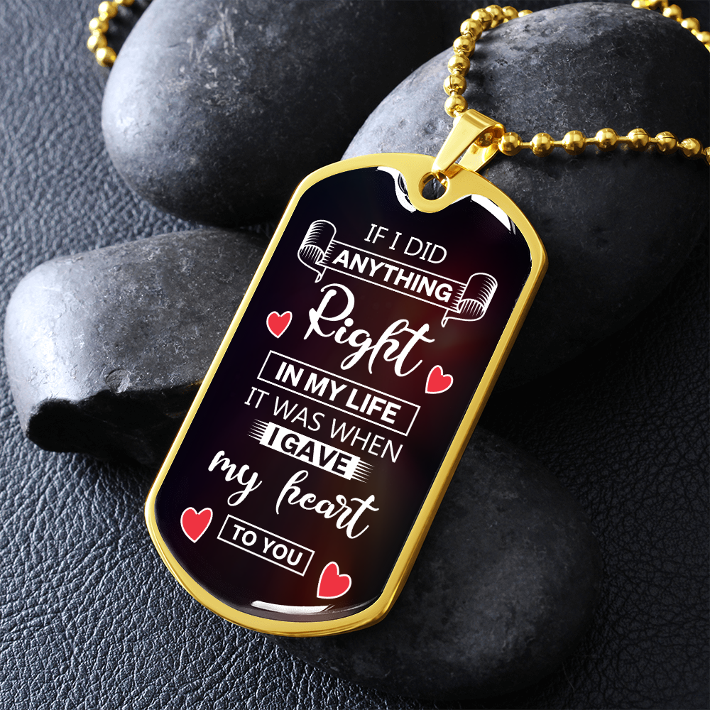 If I Did Anthing Right In My Life, It Was When I Gave My Heart To You (Graphic Dog Tag Ball chain necklace)