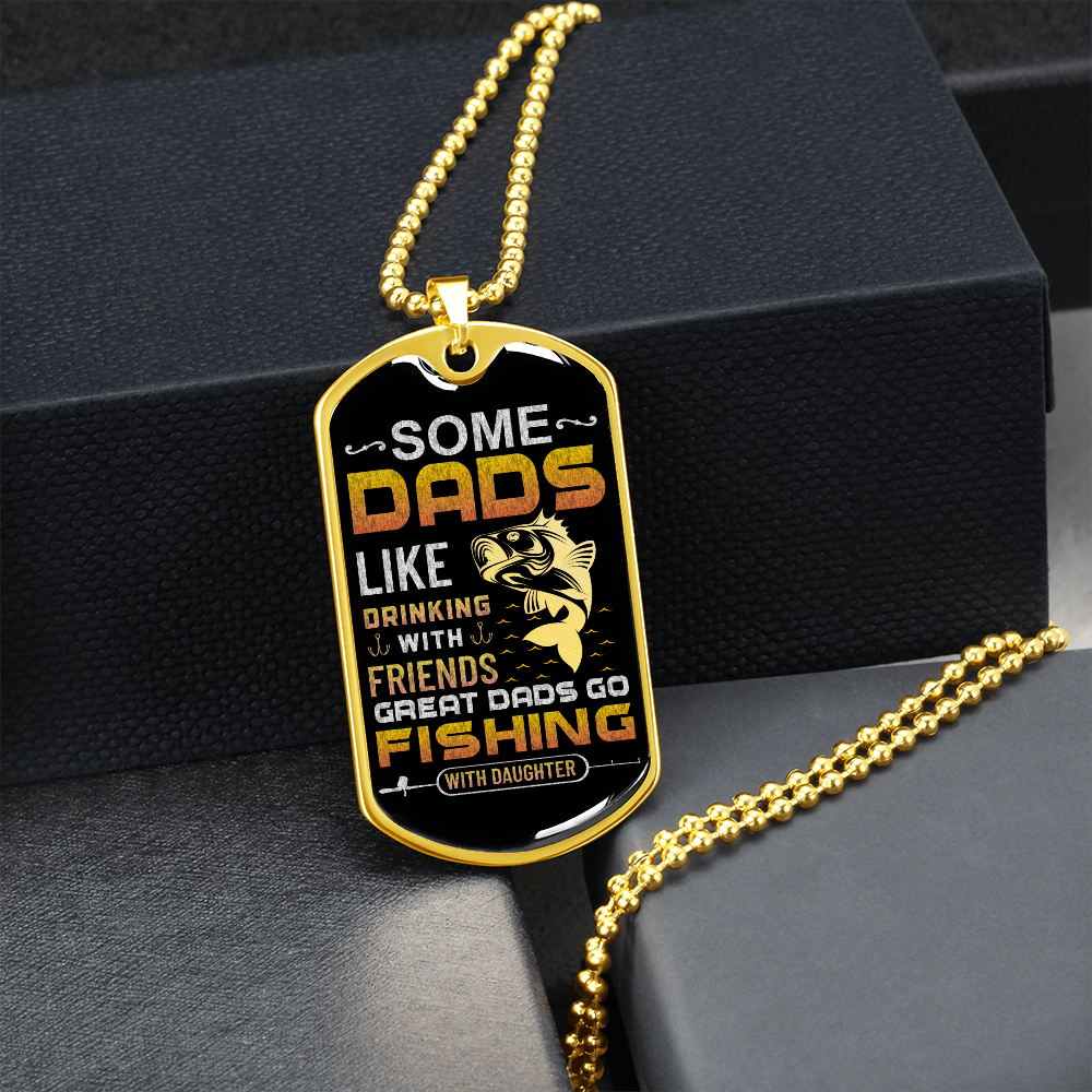 Some Dads Like Drinking With Friends Great Dads Go Fishing With Daughter (Graphic Dog Tag Ball chain necklace)