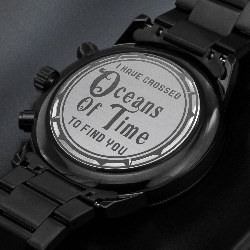 I Have Crossed Oceans Of Time To Find You (Black Chronograph Watch)
