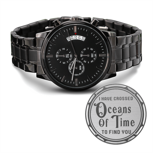 I Have Crossed Oceans Of Time To Find You (Black Chronograph Watch)