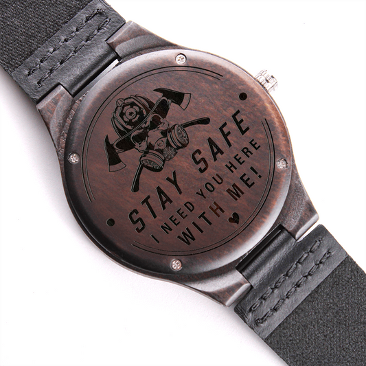 Stay Safe I Need You Here With Me Fire Fighter (Engraved Wooden watch)