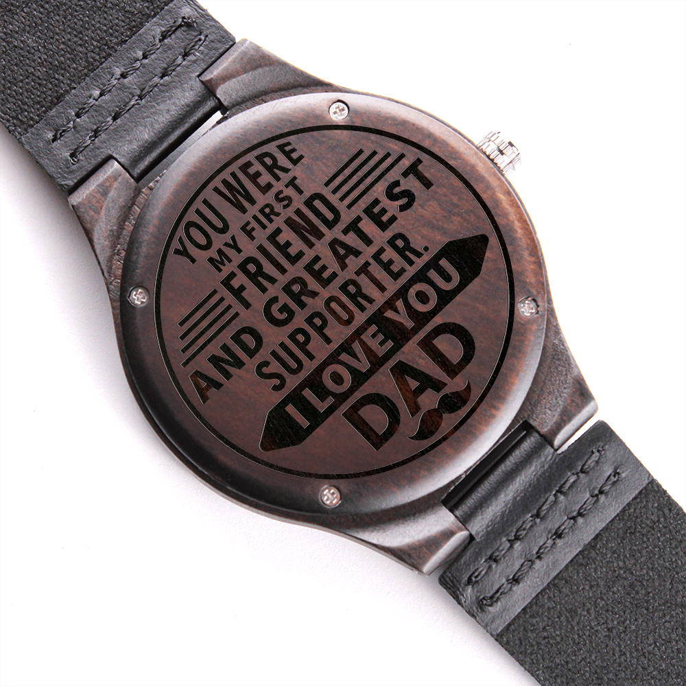 You Were My First Friend And Greatest Supporter. I Love You DAD (Engraved Wooden watch)