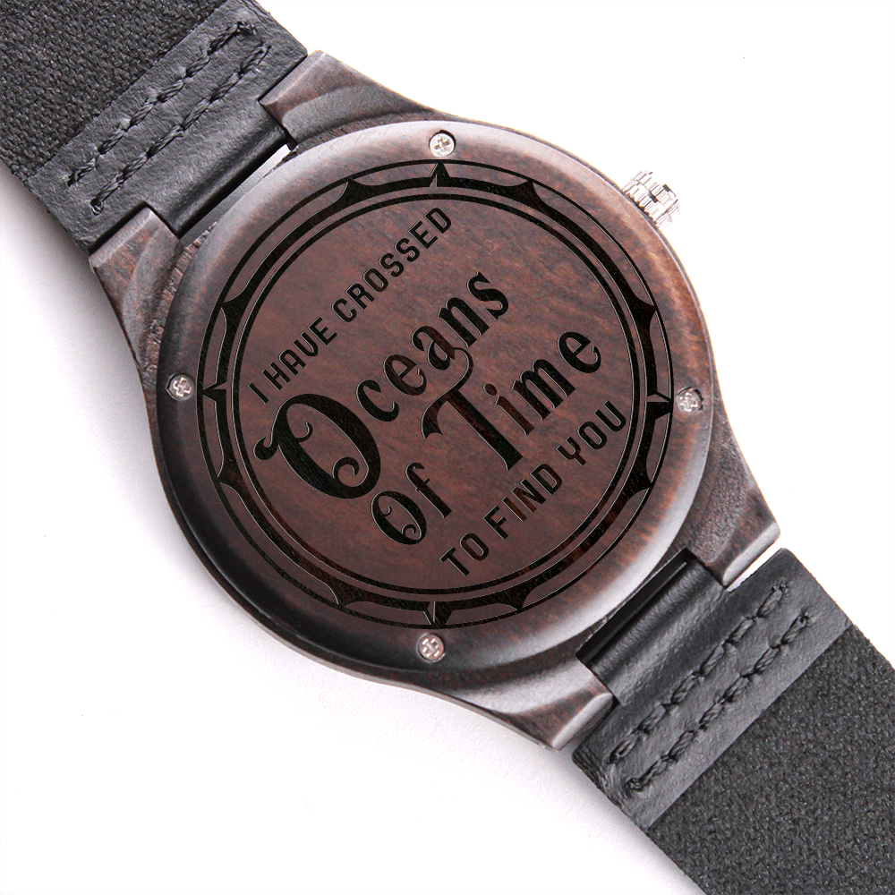 I Have Crossed Oceans of Time To Find You (Engraved Wooden watch)