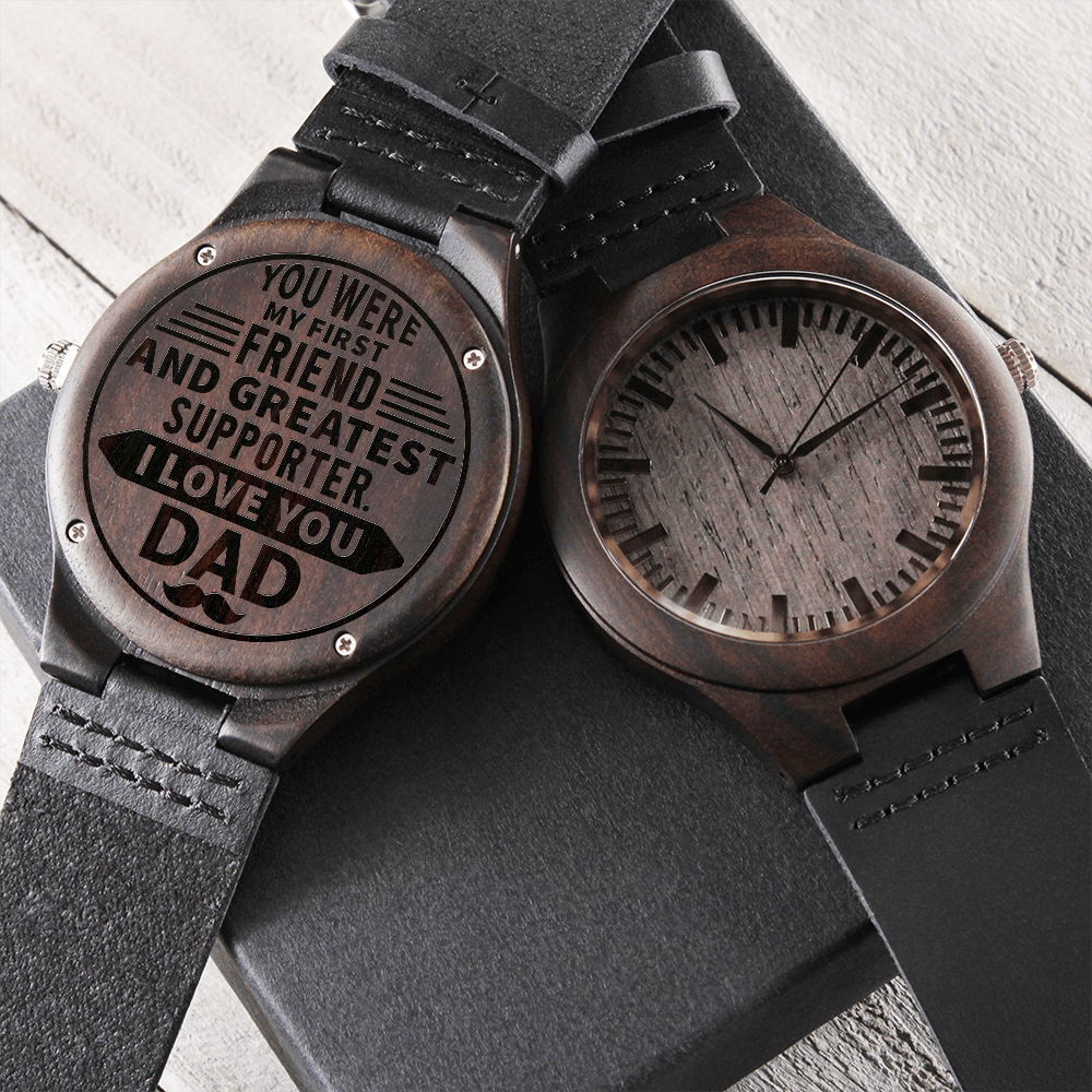 You Were My First Friend And Greatest Supporter. I Love You DAD (Engraved Wooden watch)