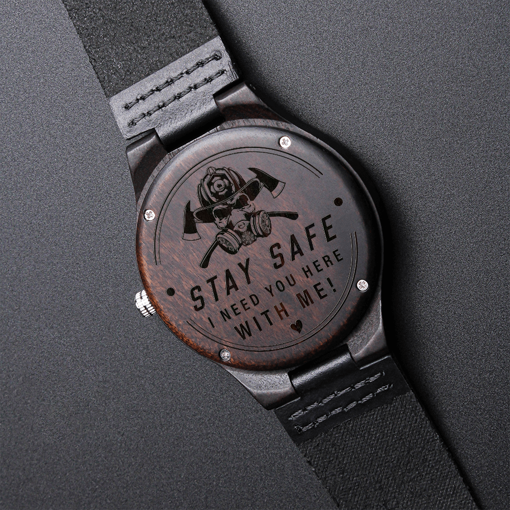 Stay Safe I Need You Here With Me Fire Fighter (Engraved Wooden watch)