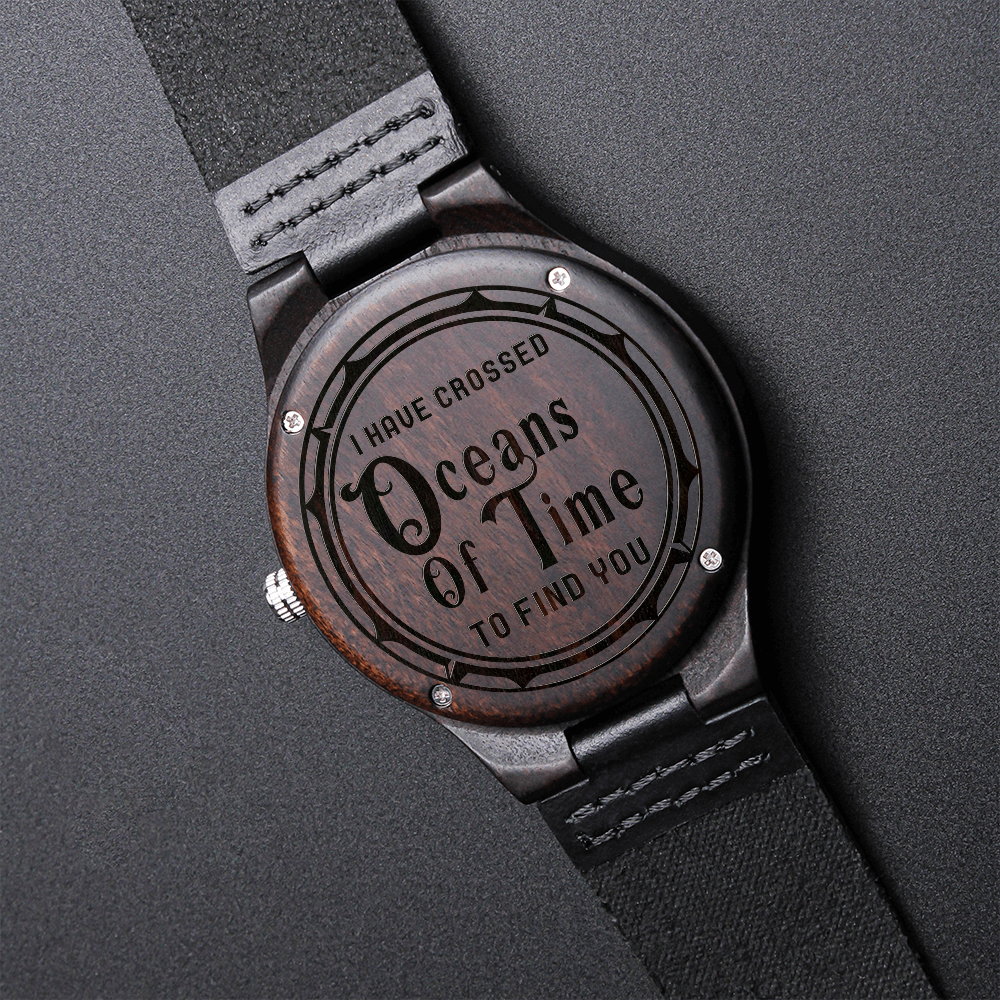 I Have Crossed Oceans of Time To Find You (Engraved Wooden watch)