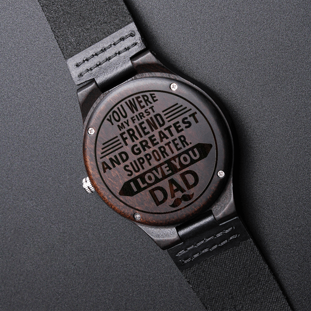 You Were My First Friend And Greatest Supporter. I Love You DAD (Engraved Wooden watch)