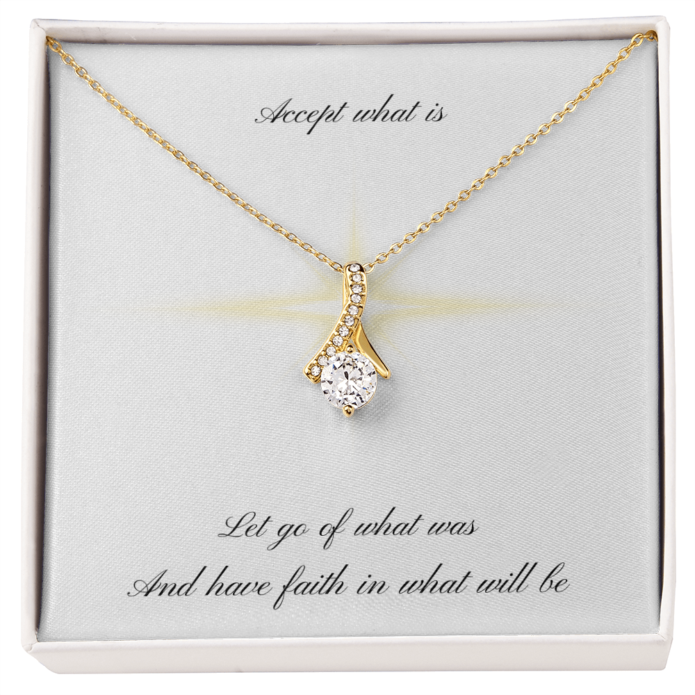 Accept what is, Let go of what was, And have faith in what will be (Alluring Beauty necklace)