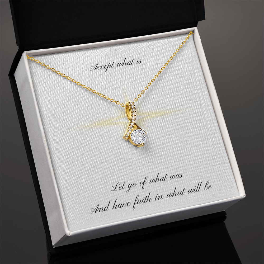 Accept what is, Let go of what was, And have faith in what will be (Alluring Beauty necklace)