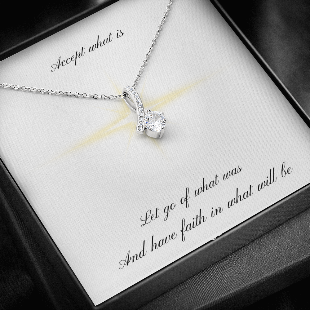 Accept what is, Let go of what was, And have faith in what will be (Alluring Beauty necklace)