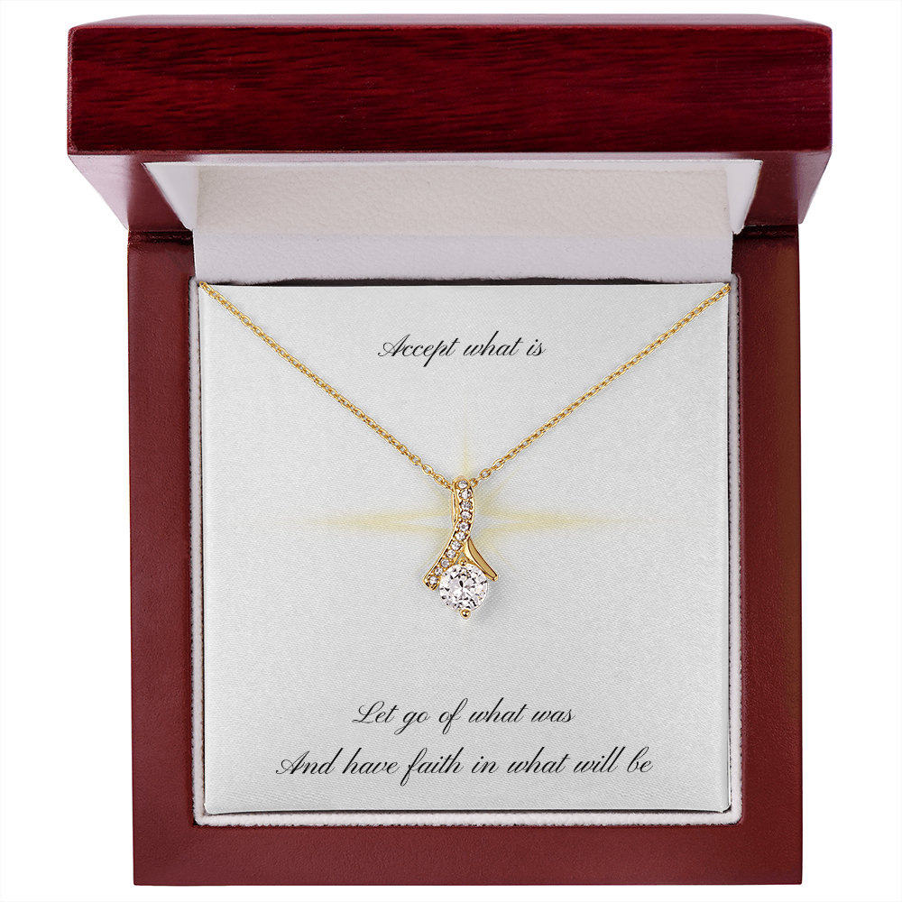 Accept what is, Let go of what was, And have faith in what will be (Alluring Beauty necklace)