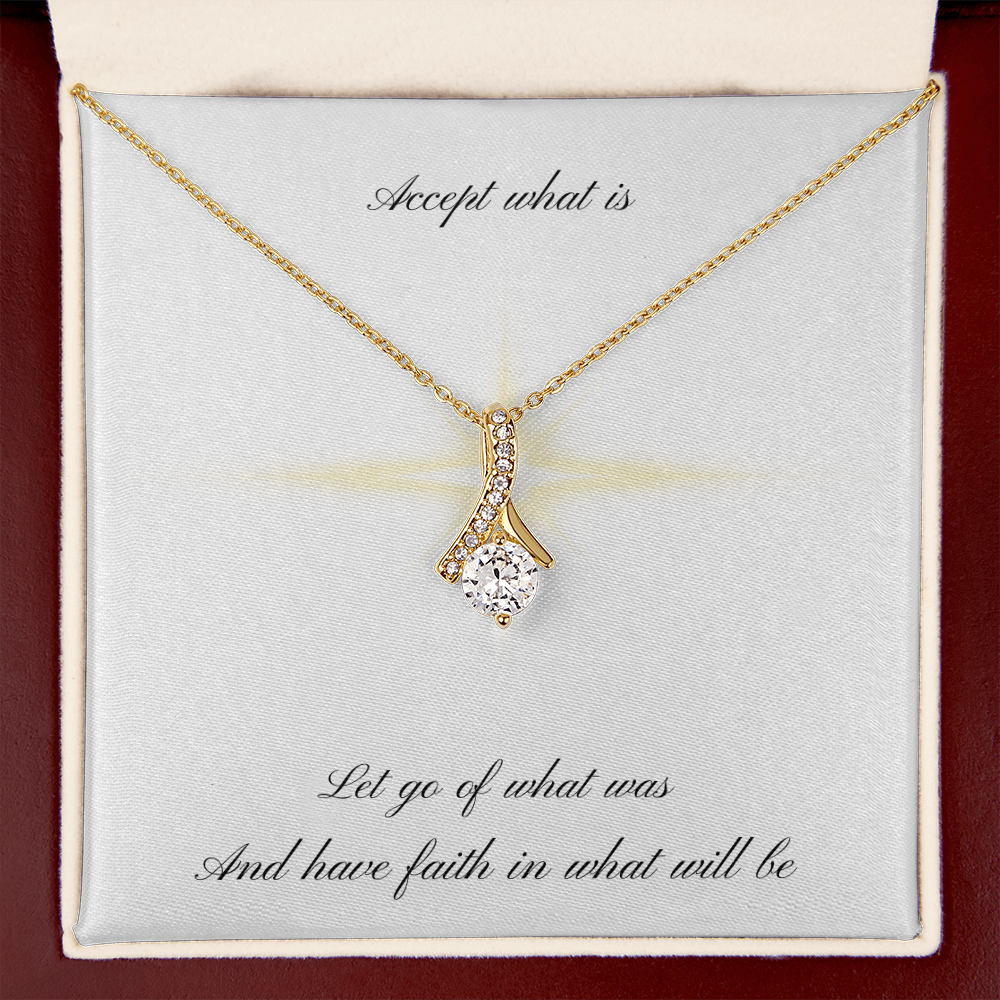 Accept what is, Let go of what was, And have faith in what will be (Alluring Beauty necklace)