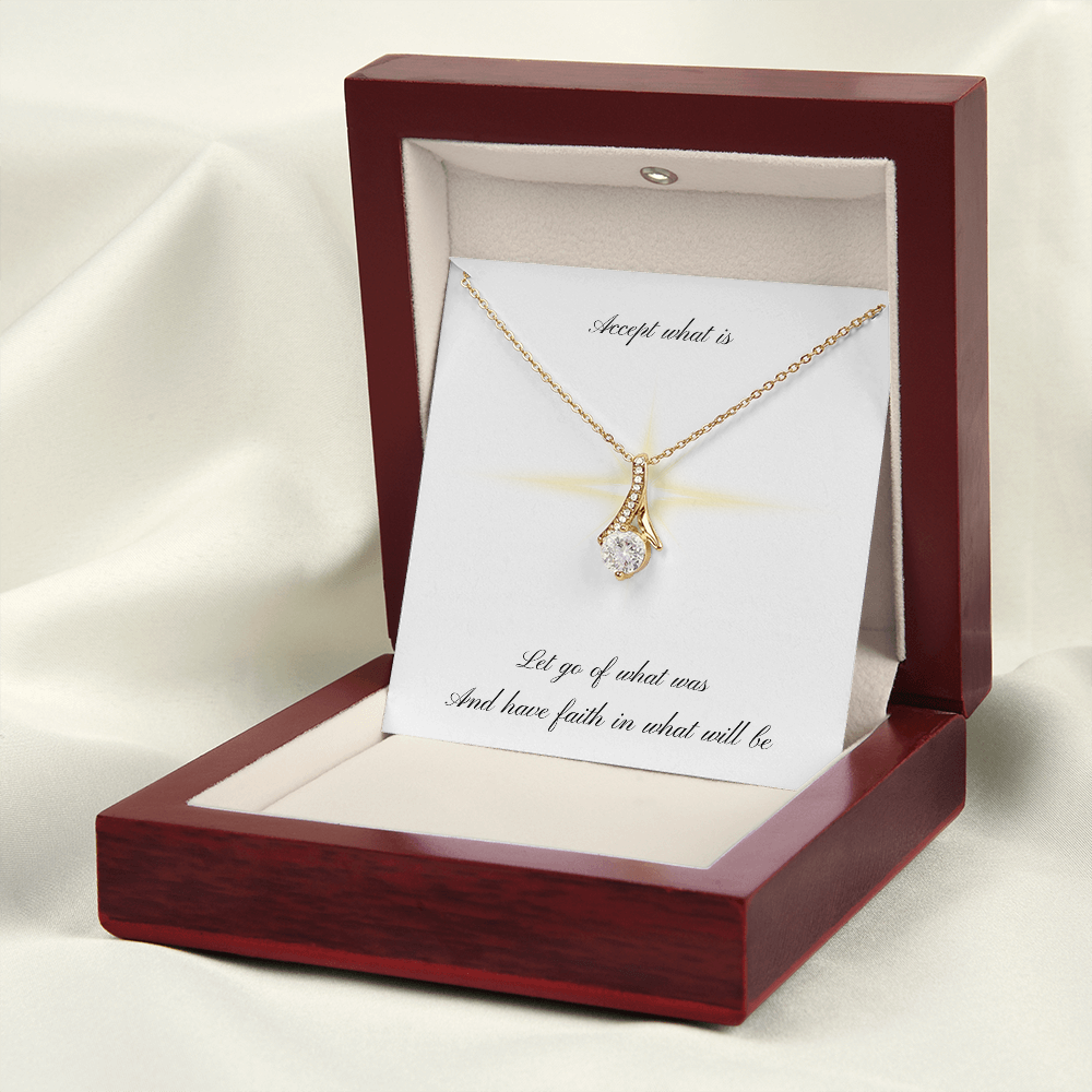 Accept what is, Let go of what was, And have faith in what will be (Alluring Beauty necklace)