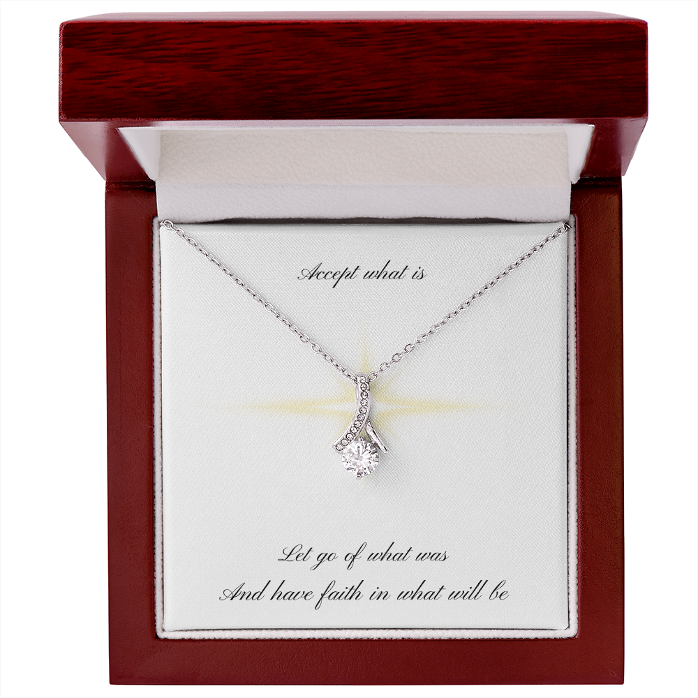 Accept what is, Let go of what was, And have faith in what will be (Alluring Beauty necklace)