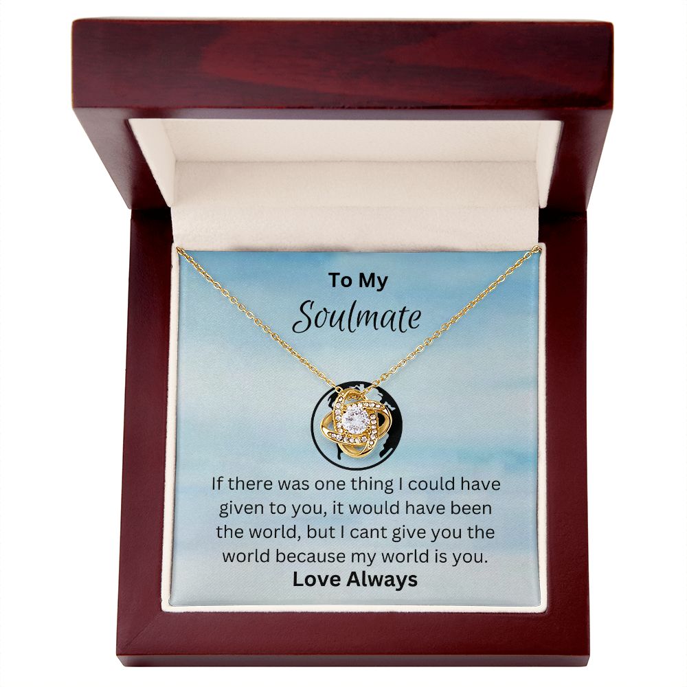 To My Soulmate - I can't give you the world because my world is you. (Love Knot necklace)