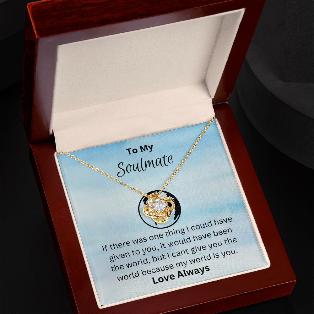 To My Soulmate - I can't give you the world because my world is you. (Love Knot necklace)
