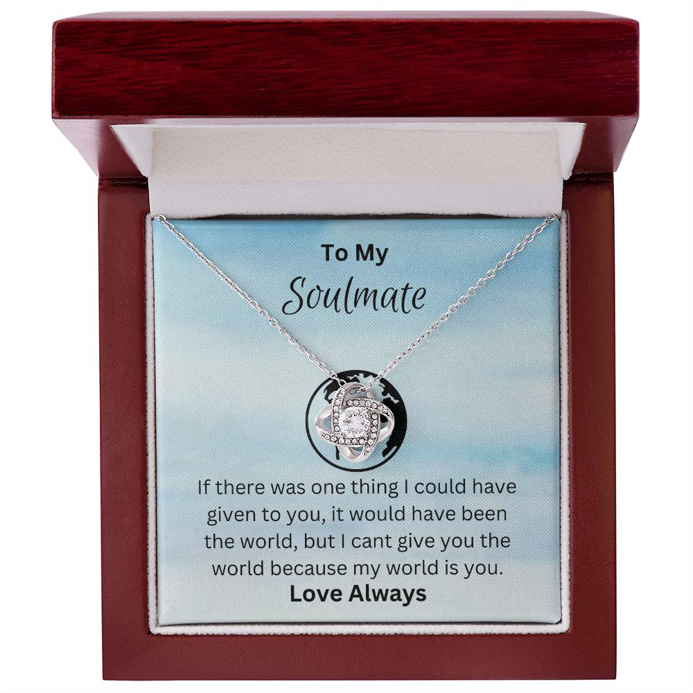To My Soulmate - I can't give you the world because my world is you. (Love Knot necklace)