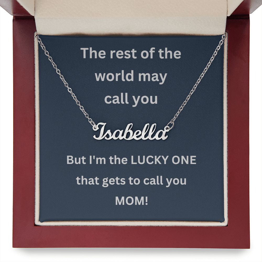The rest of the world may call you - But I'm the LUCKY ONE that gets to call you MOM (Personalized Name necklace)
