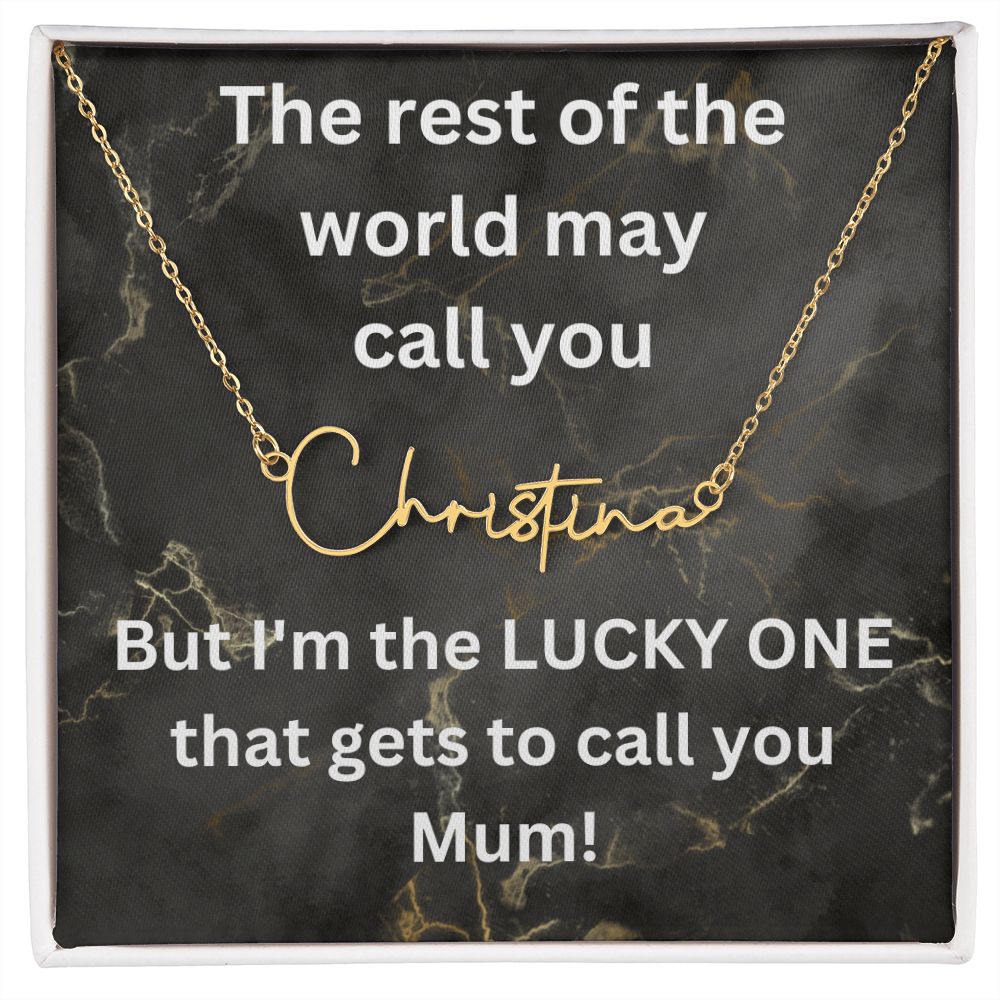 But I'm the LUCKY ONE that gets to call you Mum! Black gold background (Signature Name Necklace)
