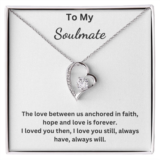 To My Soulmate - The love between us anchored in faith, hope and love is forever (Forever Love necklace)