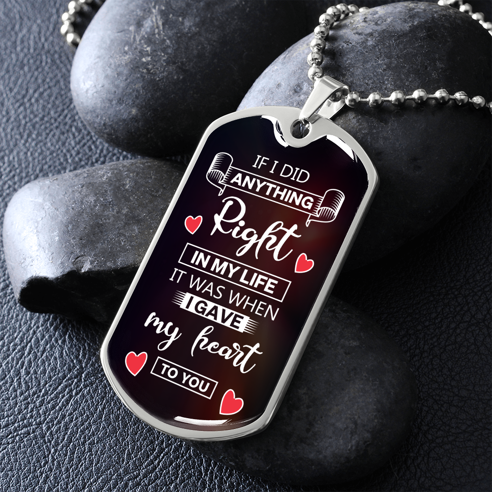 If I Did Anthing Right In My Life, It Was When I Gave My Heart To You (Graphic Dog Tag Ball chain necklace)