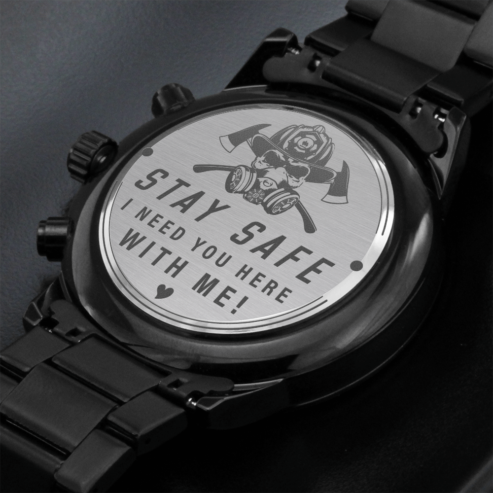 Stay Safe I Need You Here With Me Fire Fighter (Black Chronograph Watch)