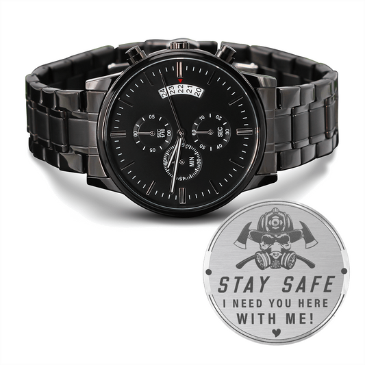 Stay Safe I Need You Here With Me Fire Fighter (Black Chronograph Watch)