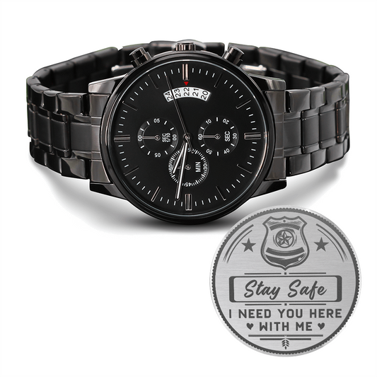 Stay Safe I Need You Here With Me Police (Black Chronograph Watch)