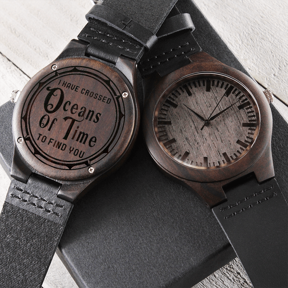 I Have Crossed Oceans of Time To Find You (Engraved Wooden watch)