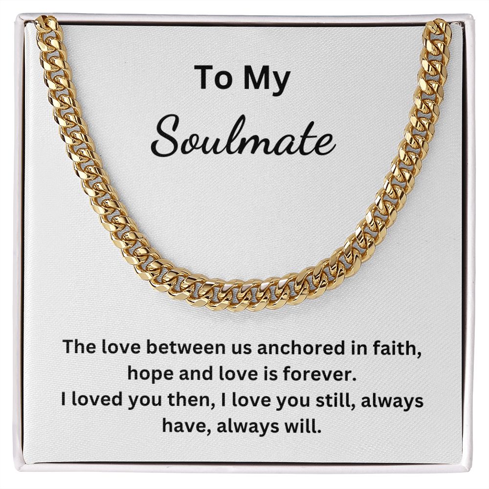 To My Soulmate - The love between us anchored in faith, hope and love is forever (Cuban Link Chain necklace)