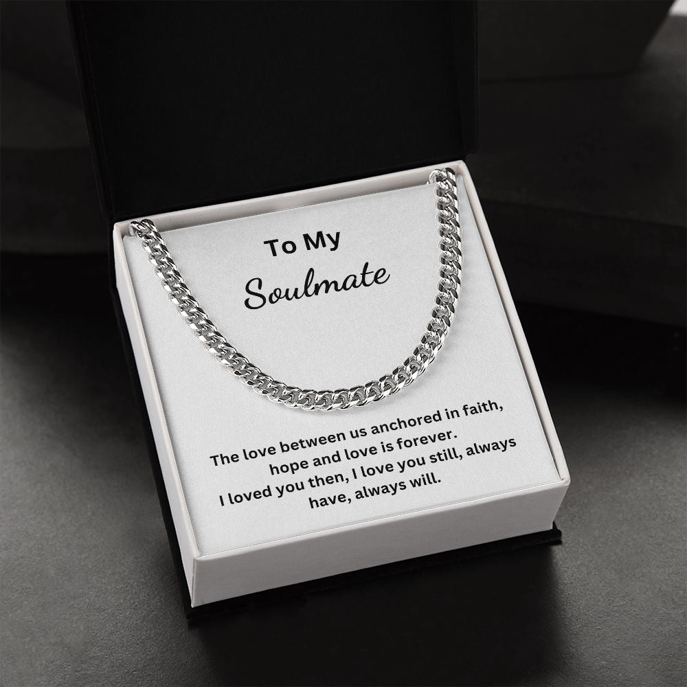 To My Soulmate - The love between us anchored in faith, hope and love is forever (Cuban Link Chain necklace)