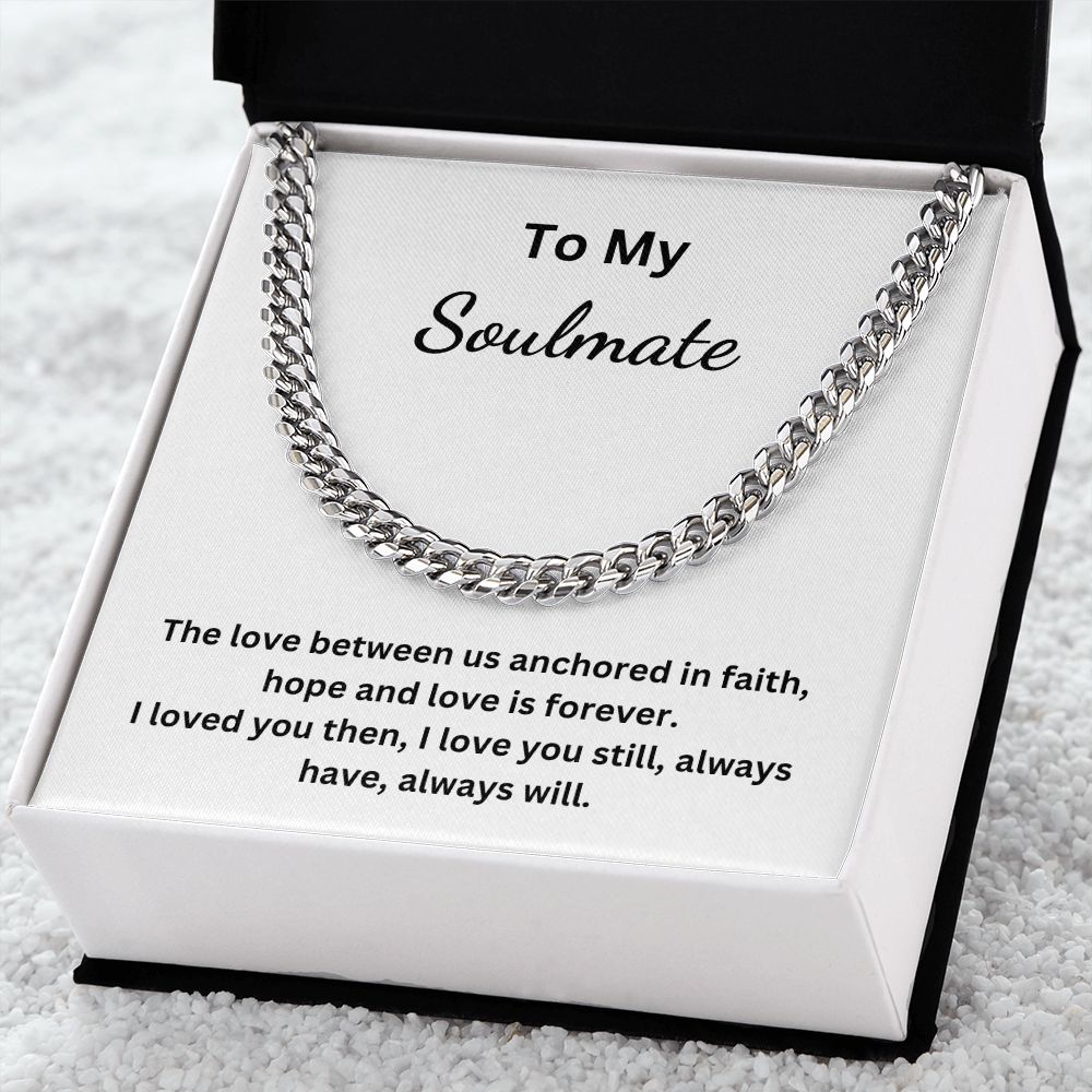 To My Soulmate - The love between us anchored in faith, hope and love is forever (Cuban Link Chain necklace)