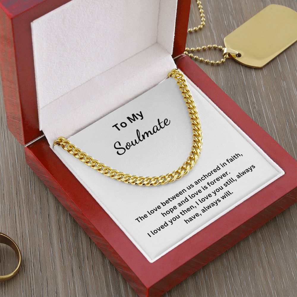 To My Soulmate - The love between us anchored in faith, hope and love is forever (Cuban Link Chain necklace)