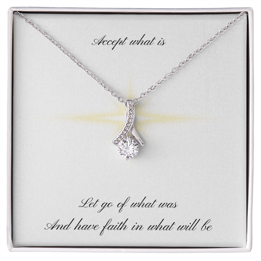 Accept what is, Let go of what was, And have faith in what will be (Alluring Beauty necklace)