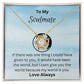 To My Soulmate - I can't give you the world because my world is you. (Love Knot necklace)